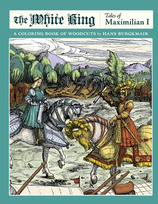 The White King Tales of Maximilian I a Coloring Book of Woodcuts by Hans Burgkmair