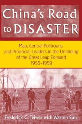 China's Road to Disaster: Mao, Central Politicians and Provincial Leaders in the Great Leap Forward, 1955-59