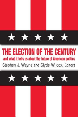 The Election of the Century: The 2000 Election and What it Tells Us About American Politics in the New Millennium