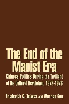 The End of the Maoist Era: Chinese Politics During the Twilight of the Cultural Revolution, 1972-1976