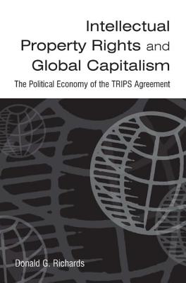 Intellectual Property Rights and Global Capitalism: The Political Economy of the TRIPS Agreement