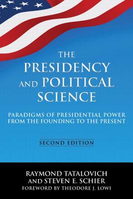 The Presidency and Political Science: Paradigms of Presidential Power from the Founding to the Present: 2014
