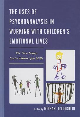 Uses of Psychoanalysis in Working with Children''s Emotional Lives