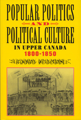 Popular Politics and Political Culture in Upper Canada, 1800-1850