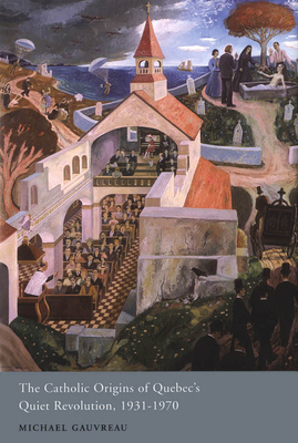 The Catholic Origins of Quebec's Quiet Revolution, 1931-1970