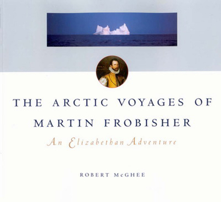 The Arctic Voyages of Martin Frobisher