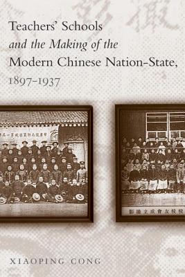 Teachers'' Schools and the Making of the Modern Chinese Nation-State, 1897-1937