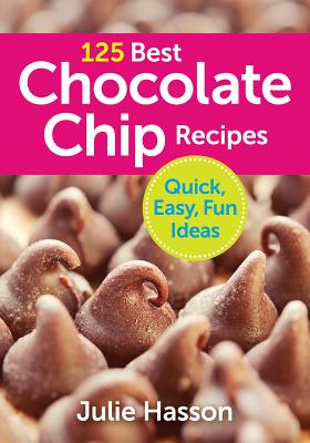 125 Best Chocolate Chip Recipes: Quick, Easy, Fun Ideas