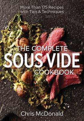 Complete Sous Vide Cookbook: 150 Recipes Plus Tips and Techniques