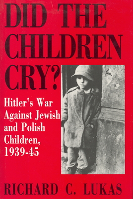 Did the Children Cry: Hitler's War Against Jewish and Polish Children, 1939-45
