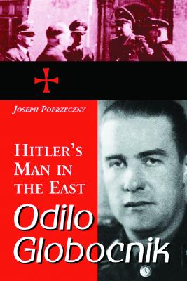 Odilo Globocnik, Hitler's Man in the East