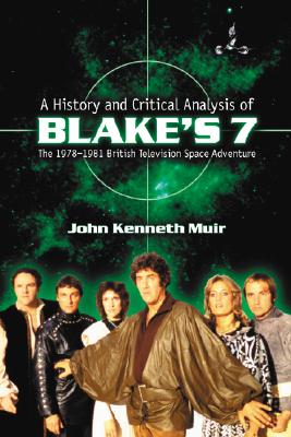 A History and Critical Analysis of ""Blake's 7"", the 1978-1981 British Television Space Adventure