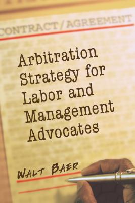 Arbitration Strategy for Labor and Management Advocates