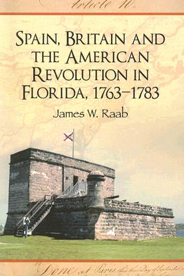 Spain, Britain and the American Revolution in Florida, 1763-1783