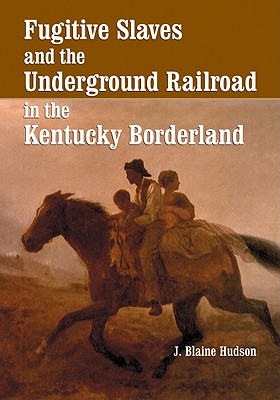 Fugitive Slaves and the Underground Railroad in the Kentucky Borderland