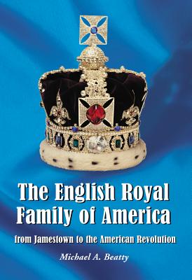 The English Royal Family of America, from Jamestown to the American Revolution