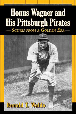 Honus Wagner and His Pittsburgh Pirates