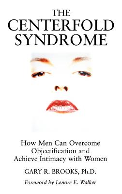 The Centerfold Syndrome: How Men Can Overcome Objectification and Achieve Intimacy with Women