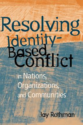 Resolving Identity-Based Conflict In Nations, Organizations, and Communities