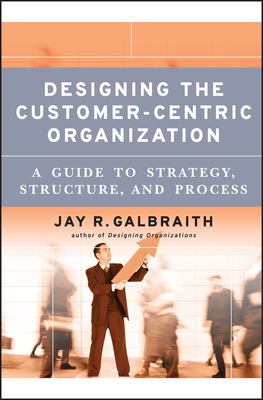 Designing the Customer-Centric Organization