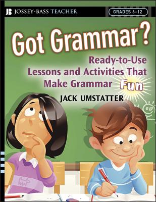 Got Grammar? Ready-to-Use Lessons and Activities That Make Grammar Fun!