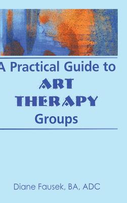 A Practical Guide to Art Therapy Groups