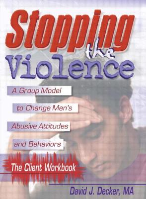 Stopping The Violence: A Group Model To Change Men'S Abusive Att...Workbook