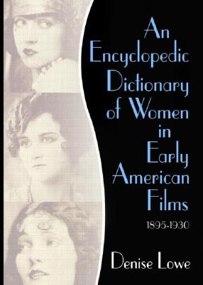 An Encyclopedic Dictionary of Women in Early American Films