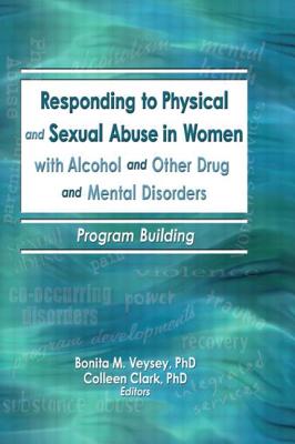 Responding to Physical and Sexual Abuse in Women with Alcohol and Other Drug and Mental Disorders