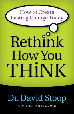 Rethink How You Think - How to Create Lasting Change Today