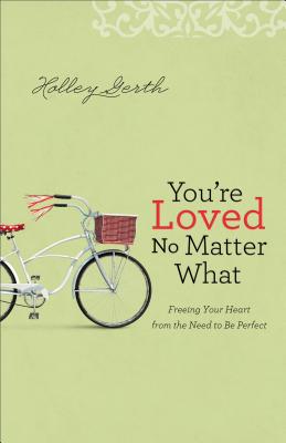 You`re Loved No Matter What - Freeing Your Heart from the Need to Be Perfect