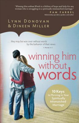 Winning Him Without Words - 10 Keys to Thriving in Your Spiritually Mismatched Marriage