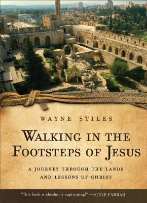 Walking in the Footsteps of Jesus - A Journey Through the Lands and Lessons of Christ