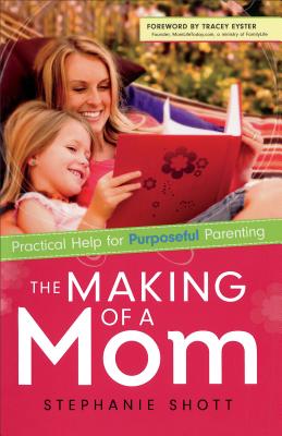 The Making of a Mom - Practical Help for Purposeful Parenting