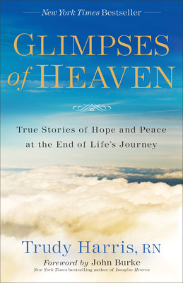 Glimpses of Heaven - True Stories of Hope and Peace at the End of Life`s Journey