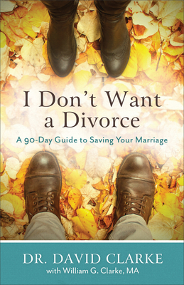 I Don`t Want a Divorce - A 90 Day Guide to Saving Your Marriage