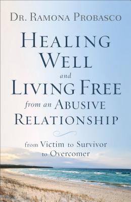 Healing Well and Living Free from an Abusive Rel - From Victim to Survivor to Overcomer