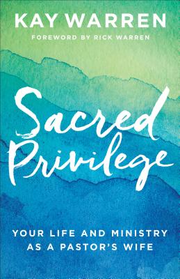 Sacred Privilege - Your Life and Ministry as a Pastor`s Wife