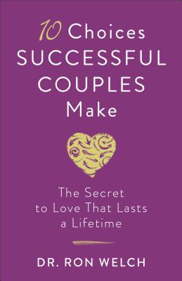 10 Choices Successful Couples Make - The Secret to Love That Lasts a Lifetime