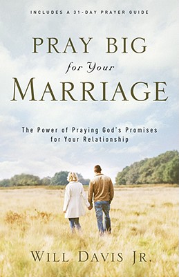 Pray Big for Your Marriage - The Power of Praying God`s Promises for Your Relationship