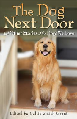 The Dog Next Door - And Other Stories of the Dogs We Love