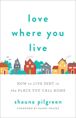 Love Where You Live - How to Live Sent in the Place You Call Home