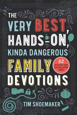 The Very Best, Hands-On, Kinda Dangerous Family - 52 Activities Your Kids Will Never Forget