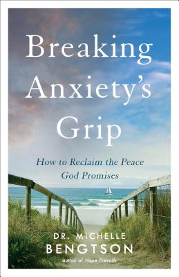 Breaking Anxiety`s Grip - How to Reclaim the Peace God Promises