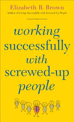 Working Successfully with Screwed-Up People