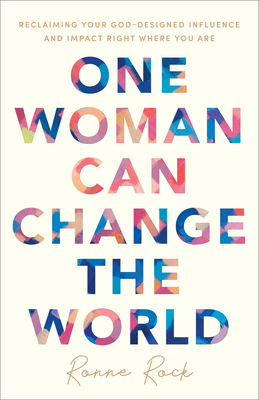 One Woman Can Change the World - Reclaiming Your God-Designed Influence and Impact Right Where You Are