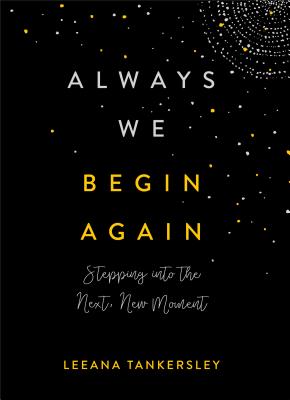 Always We Begin Again - Stepping into the Next, New Moment