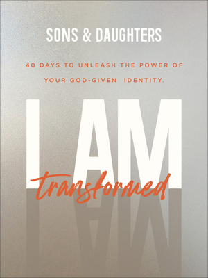 I Am Transformed - 40 Days to Unleash the Power of Your God-Given Identity