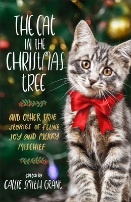 The Cat in the Christmas Tree - And Other True Stories of Feline Joy and Merry Mischief