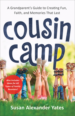 Cousin Camp - A Grandparent`s Guide to Creating Fun, Faith, and Memories That Last